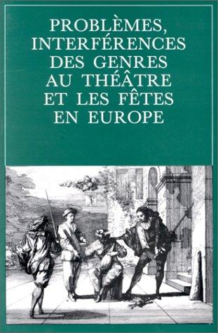 Problemes, Interferences des Genres au Theatre et les Fetes en Europe