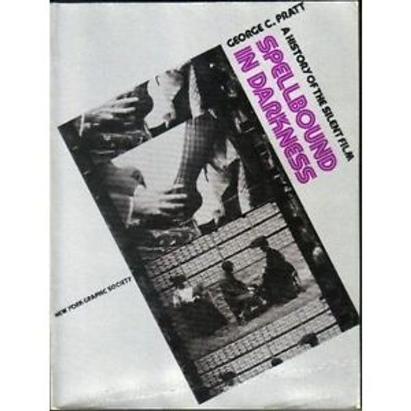 Spellbound in Darkness. A History of the Silent Film