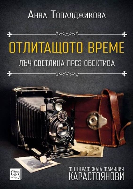 Отлитащото време - Лъч светлина през обектива : Фотографската фамилия Карастоянови